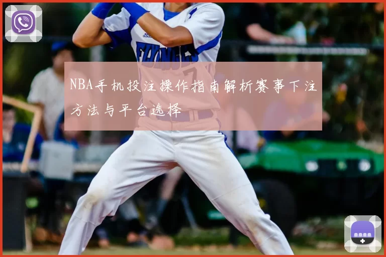 NBA手机投注操作指南解析赛事下注方法与平台选择