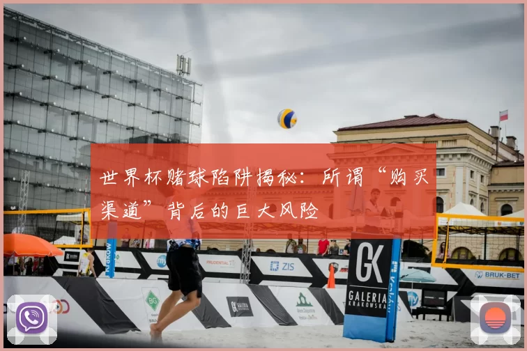 世界杯赌球陷阱揭秘：所谓“购买渠道”背后的巨大风险