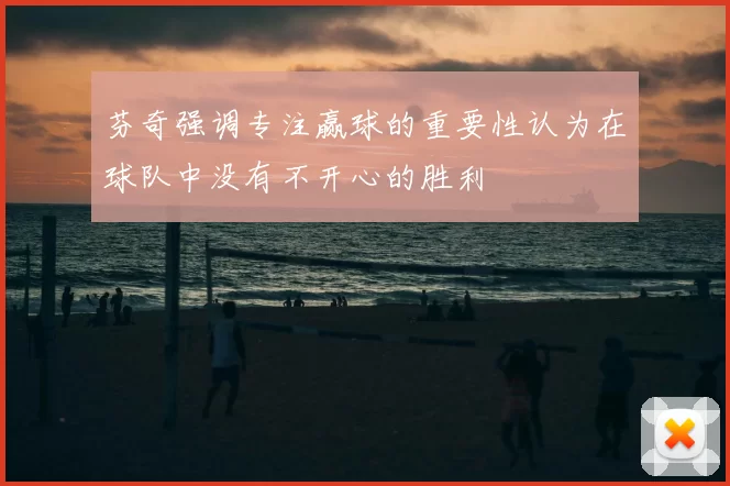 芬奇强调专注赢球的重要性认为在球队中没有不开心的胜利