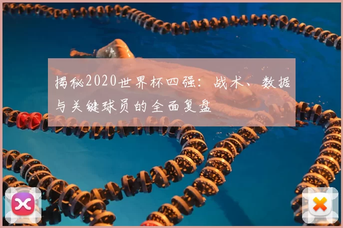 揭秘2020世界杯四强：战术、数据与关键球员的全面复盘