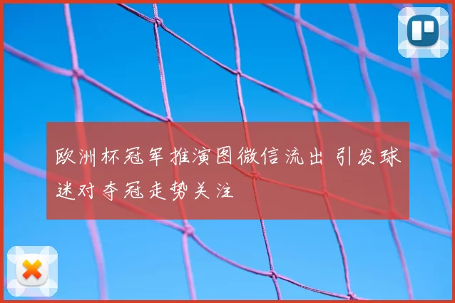 欧洲杯冠军推演图微信流出 引发球迷对夺冠走势关注