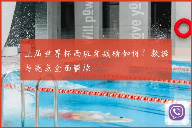 上届世界杯西班牙战绩如何？数据与亮点全面解读
