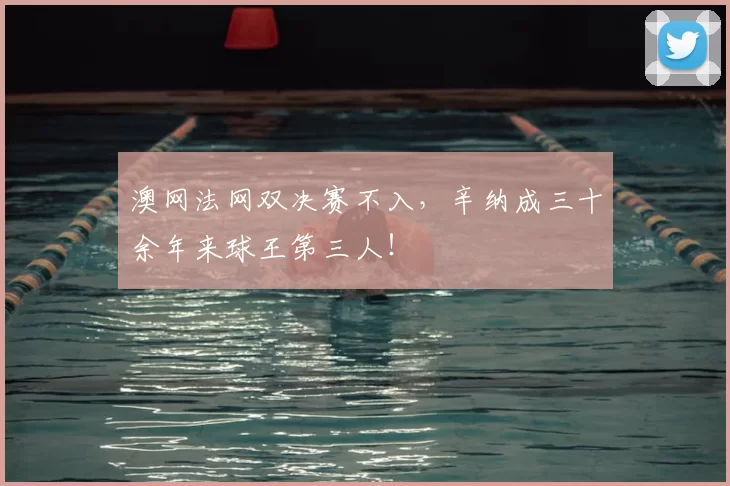 澳网法网双决赛不入,辛纳成三十余年来球王第三人!