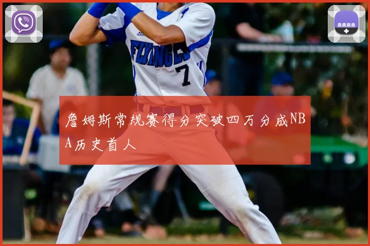 詹姆斯常规赛得分突破四万分成NBA历史首人