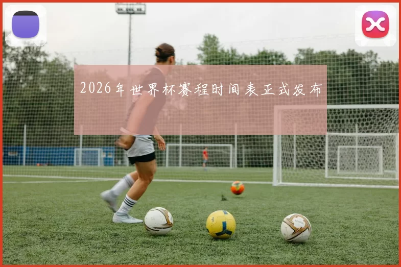2026年世界杯赛程时间表正式发布