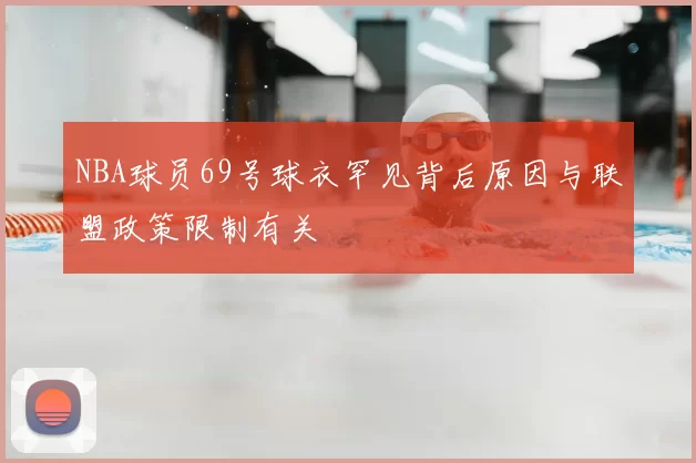 NBA球员69号球衣罕见背后原因与联盟政策限制有关