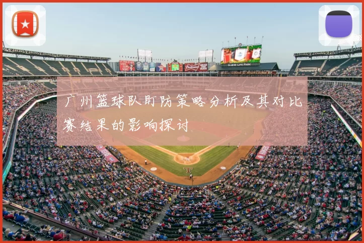 广州篮球队盯防策略分析及其对比赛结果的影响探讨