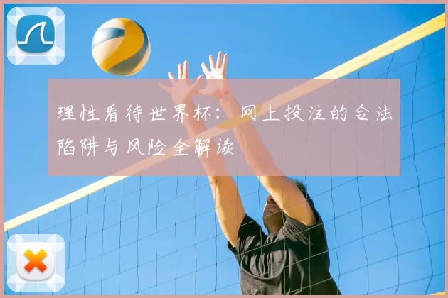 理性看待世界杯:网上投注的合法陷阱与风险全解读