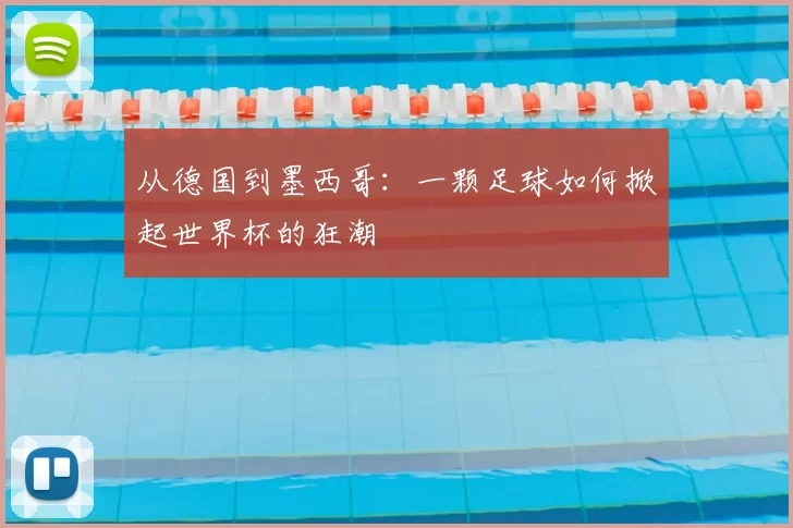从德国到墨西哥：一颗足球如何掀起世界杯的狂潮